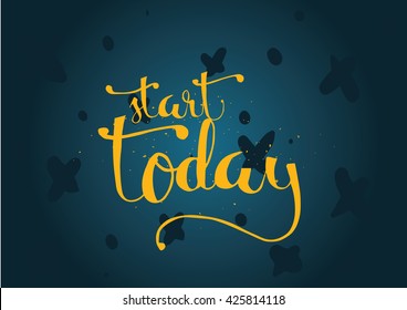 Start today inspirational inscription. Greeting card with calligraphy. Hand drawn lettering. Typography for invitation, banner, poster or clothing design. Vector quote.