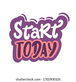 Start today inspirational inscription. sticker lettering Greeting card with calligraphy. Hand drawn design. Typography for banner, poster or clothing design. Vector invitation.