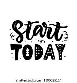 Start today. Motivational hand written lettering quote, isolated on white. Inspirational poster. Life wisdom slogan. Typographic background. Tee shirt print. Vector illustration 