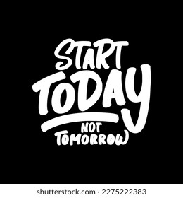 Start Today, Not Tomorrow, Motivational Typography Quote Design for T Shirt, Mug, Poster or Other Merchandise.