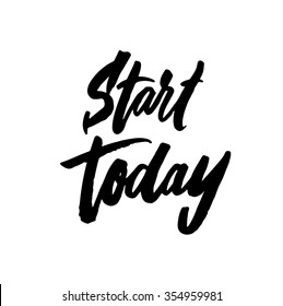 Start today. Vector motivation and inspirational quote. Hand lettering. Typographical element for your design. Can be used as a print on T-shirts and bags, for posters, invitations and cards.