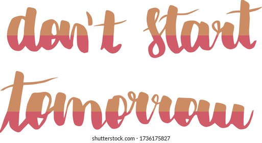 Don´t start tomorrow. Hand drawn design.