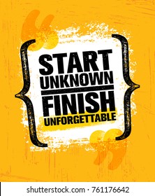 Start Unknown Finish Unforgettable. Inspiring Creative Motivation Quote Poster Template. Vector Typography Banner Design Concept On Grunge Texture Rough Background