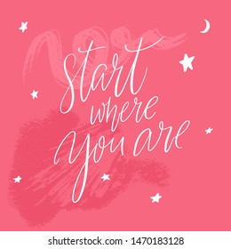 Start where you are. Inspirational quote for posters and cards. Handwritten calligraphy inscription. Positive catchphrase for apparel and print design.