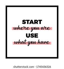 Start where you are, Motivational quote, typographic vector, lettering inspirational phrase design