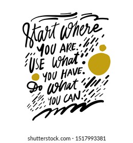 Start where you are. Use what you have. Do what you can. Hand lettering illustration for your design