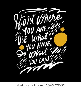 Start where you are. Use what you have. Do what you can. Hand lettering inspirational quote