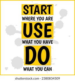 Start where you are, use what you have, do what you can, motivation, inspiration
