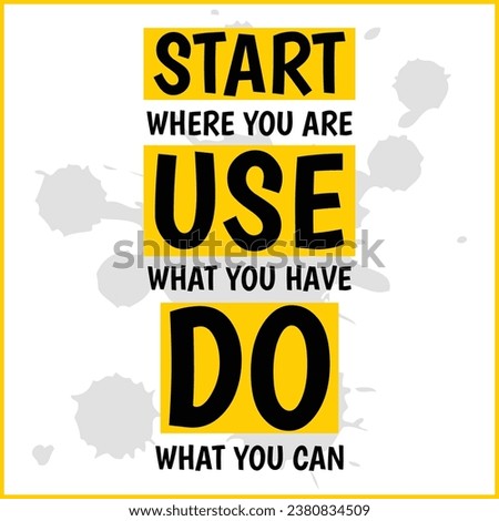 Start where you are, use what you have, do what you can, motivation, inspiration