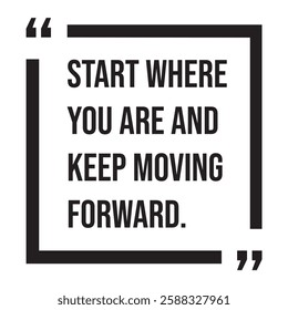 Start where you are and keep moving forward, inspirational design quote, motivational quotes, typography illustration lettering quotes