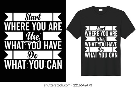 Start where you are use what you have do what you can t-shirt design. Typography motivational message t-shirt design. Awesome inspiration minimalist typographic t-shirt design.