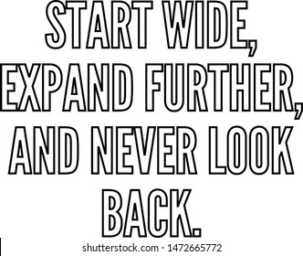 Start wide expand further and never look back