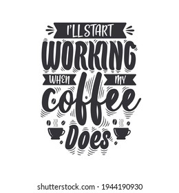 I'll start working when my coffee does. Coffee quotes lettering design.