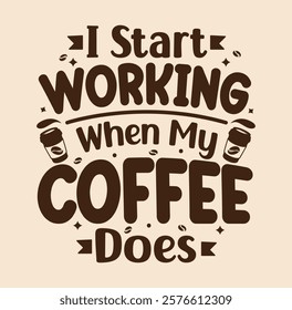 I start working when my coffee does Typography design template for t shirt , mug, bag, poster, stickers, frame artwork, and much more.. Typography coffee t shirt design  vector template.
