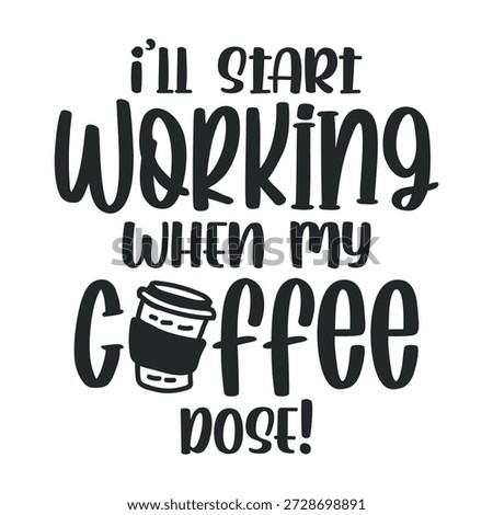 i’ll start working when my coffee dose! vector file