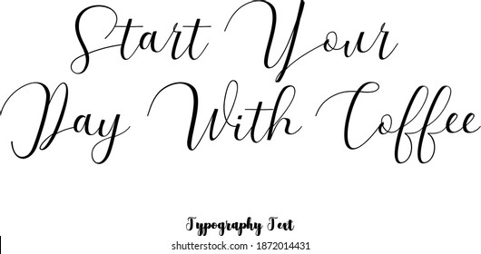 Start Your Day With Coffee Handwriting Elegant Cursive Typography Phrase