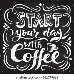 Start your day with coffee lettering. Coffee quotes. Hand written design. Blackboard design. Chalkboard poster.