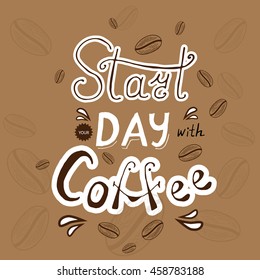Start your day with coffee lettering. Hand drawn quote. Vector illustration