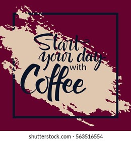 Start your day with coffee lettering. Modern handwritten poster