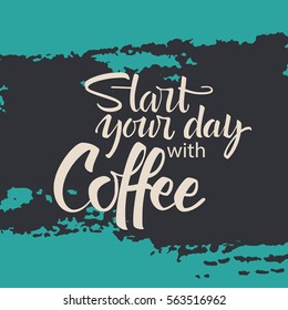 Start your day with coffee lettering. Modern handwritten poster