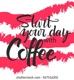 Start your day with coffee lettering. Modern handwritten poster