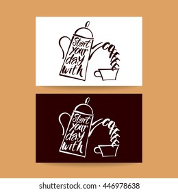 START YOUR DAY WITH COFFEE.Coffee pot and coffee cup and handwritten quote. Concept business card design for cafe, coffee shop, restaurant menu, poster, coffee company. Typography vector.