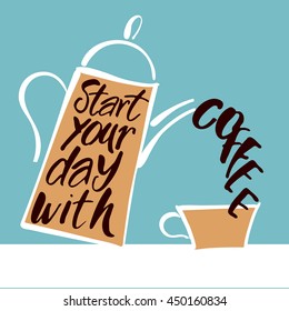 START YOUR DAY WITH COFFEE.
Coffee pot and coffee cup and handwritten quote. Concept labels for design cafe, coffee shop, restaurant menu, poster, coffee company. Typography vector illustration.