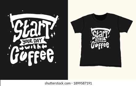 Start your day with coffee. Quote typography lettering for t-shirt design. hand-drawn lettering