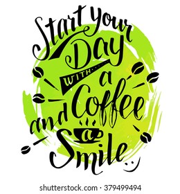 Start your day with a coffee and smile. Modern calligraphy motivational quote. Brush handwritten inscription on green watercolor splash background isolated on white