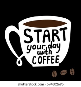 Start your day with coffee text on the white cup. Can be used for print of clothes, card, invitation, posters, placards, banners.