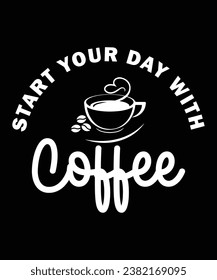 Start your day with Coffee, Coffee t-shirt design