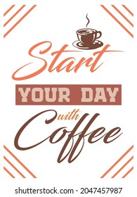 Start Your Day With Coffee.  Vector Quote that can be used for screen printing t-shirts, posters, wallpapers and backgrounds.