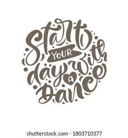 Start your Day with a Dance hand drawn calligraphy lettering modern vector text. Ink illustration. Design for fitness banner, party poster, invitation card, flyer, brochure.