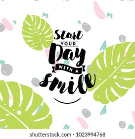 Start your day with a smile. Positive inspirational quote, motivation. Typography for poster, invitation, greeting card or t-shirt. Vector lettering, calligraphy design. Text background