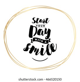 Start your day with a smile. Positive inspirational quote, motivation. Typography for poster, invitation, greeting card or t-shirt. Vector lettering, calligraphy design. Text background