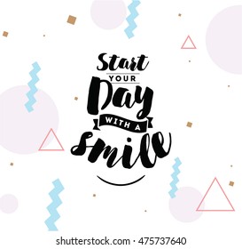 Start your day with a smile. Positive inspirational quote, motivation. Typography for poster, invitation, greeting card or t-shirt. Vector lettering, calligraphy design. Text background