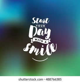 Start your day with a smile. Positive inspirational quote, motivation. Typography for poster, invitation, greeting card or t-shirt. Vector lettering, calligraphy design. Text background