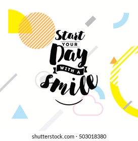 Start your day with a smile. Positive inspirational quote, motivation. Typography for poster, invitation, greeting card or t-shirt. Vector lettering, calligraphy design. Text background