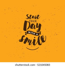 Start your day with a smile. Positive inspirational quote, motivation. Typography for poster, invitation, greeting card or t-shirt. Vector lettering, calligraphy design. Text background