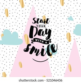 Start your day with a smile. Positive inspirational quote, motivation. Typography for poster, invitation, greeting card or t-shirt. Vector lettering, calligraphy design. Text background