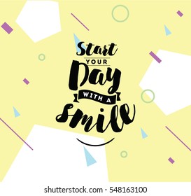 Start your day with a smile. Positive inspirational quote, motivation. Typography for poster, invitation, greeting card or t-shirt. Vector lettering, calligraphy design. Text background