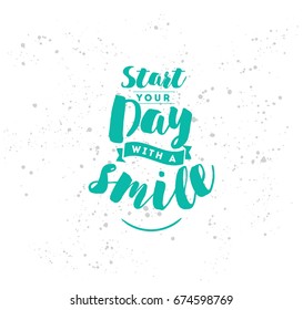 Start your day with a smile. Positive inspirational quote, motivation. Typography for poster, invitation, greeting card or t-shirt. Vector lettering, calligraphy design. Text background
