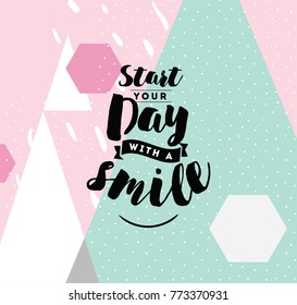 Start your day with a smile. Positive inspirational quote, motivation. Typography for poster, invitation, greeting card or t-shirt. Vector lettering, calligraphy design. Text background