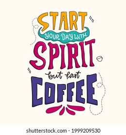 start your day with spirit, but first coffee. hand drawn lettering poster. Motivational typography for prints. vector lettering