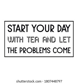 Empieza tu día con té y deja que vengan los problemas. Cita del vector