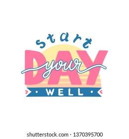 Start your day well inscription with sunrise. Hand drawn motivational positive quote.  Lettering typography vector illustration for tee, poster, print, coffee mug, merch