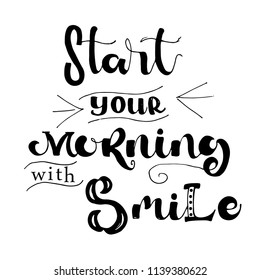 Start your morning with Smile  card. Hand drawn lettering background. Ink illustration. Modern brush calligraphy. Hand drawn letters isolated on white background.