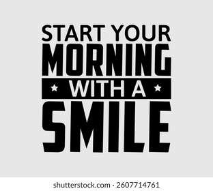 Start Your Morning With A Smile,  Inspirational Quotes Typography Lettering Design