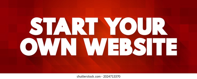 Start Your Own Website is an encouraging phrase inviting individuals to create their own online presence or platform, text concept background
