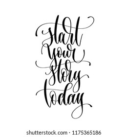 start your story today - hand lettering inscription text, motivation and inspiration positive quote, calligraphy vector illustration